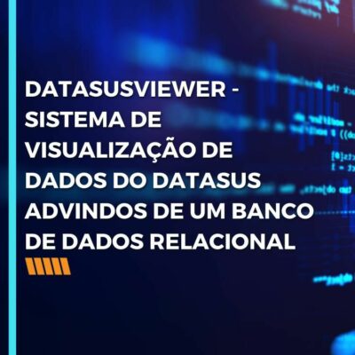 DATASUSVIEWER – SISTEMA DE VISUALIZAÇÃO DE DADOS DO DATASUS ADVINDOS DE UM BANCO DE DADOS RELACIONAL