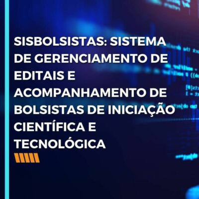 SISBOLSISTAS: SISTEMA DE GERENCIAMENTO DE EDITAIS E ACOMPANHAMENTO DE BOLSISTAS DE INICIAÇÃO CIENTÍFICA E TECNOLÓGICA