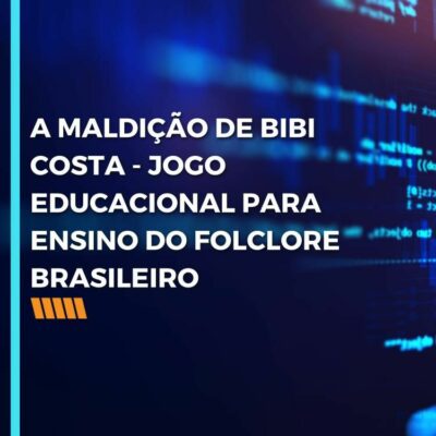 A MALDIÇÃO DE BIBI COSTA – JOGO EDUCACIONAL PARA ENSINO DO FOLCLORE BRASILEIRO
