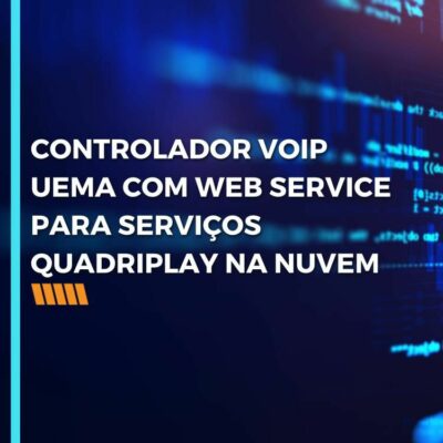 CONTROLADOR VOIP UEMA COM WEB SERVICE PARA SERVIÇOS QUADRIPLAY NA NUVEM
