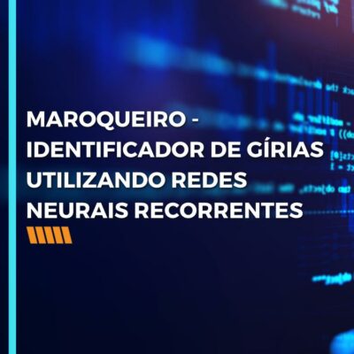 MAROQUEIRO – IDENTIFICADOR DE GÍRIAS UTILIZANDO REDES NEURAIS RECORRENTES