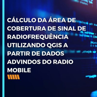 CÁLCULO DA ÁREA DE COBERTURA DE SINAL DE RADIOFREQUÊNCIA UTILIZANDO QGIS A PARTIR DE DADOS ADVINDOS DO RADIO MOBILE