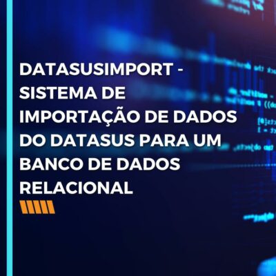 DATASUSIMPORT – SISTEMA DE IMPORTAÇÃO DE DADOS DO DATASUS PARA UM BANCO DE DADOS RELACIONAL